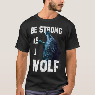 Camiseta Seja forte como uma citação de motivação do Lobo