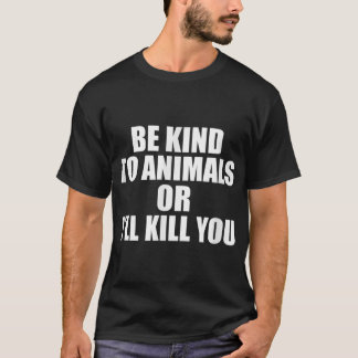 Camiseta Seja gentil com os animais ou eu te matar