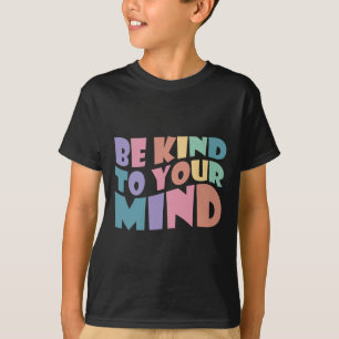 Camiseta Seja gentil com sua mente A saúde mental para ser