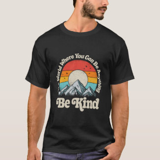 Camiseta Seja Gentil Em Um Mundo Onde Você Pode Ser Qualque