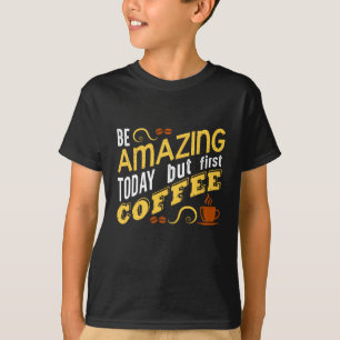 Camiseta Seja incrível hoje, mas o primeiro café