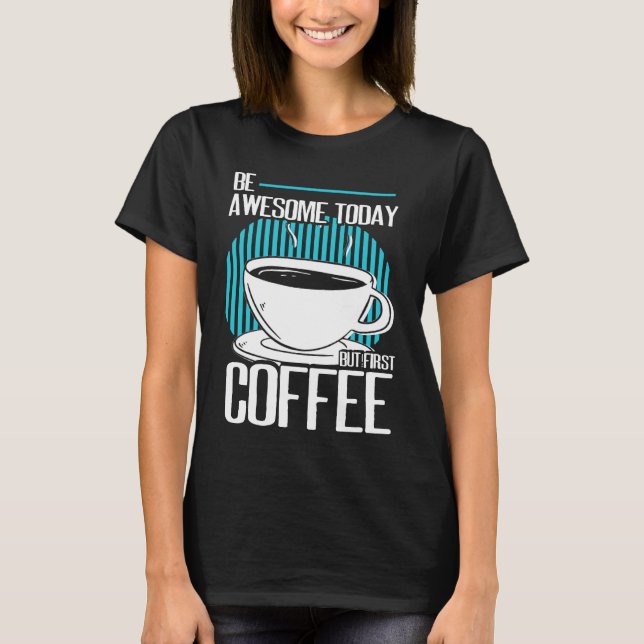 Camiseta Seja Incrível Mas Primeiro Cafeína De Café Espress (Frente)