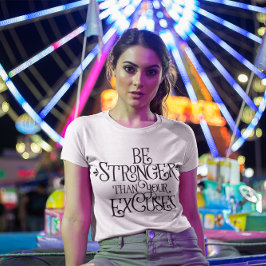 Camiseta Seja Mais Forte Do Que As Suas desculpas