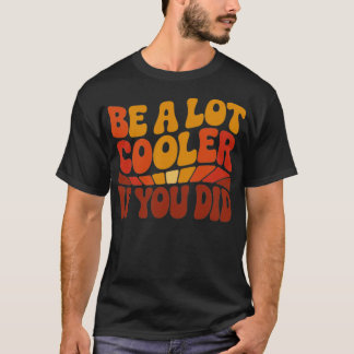 Camiseta Seja Muito Mais Legal Se Você Fizesse