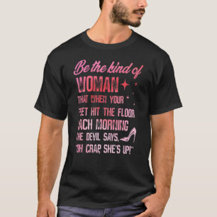 Camiseta Seja O Tipo De Mulher Que Quando Seus Pés Atingire