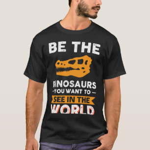 Camiseta Seja Os Dinossauros Que Você Quer Ver No Mundo
