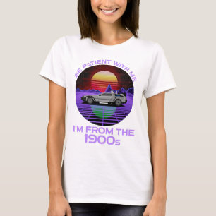 Camiseta Seja paciente comigo, sou dos anos 1900