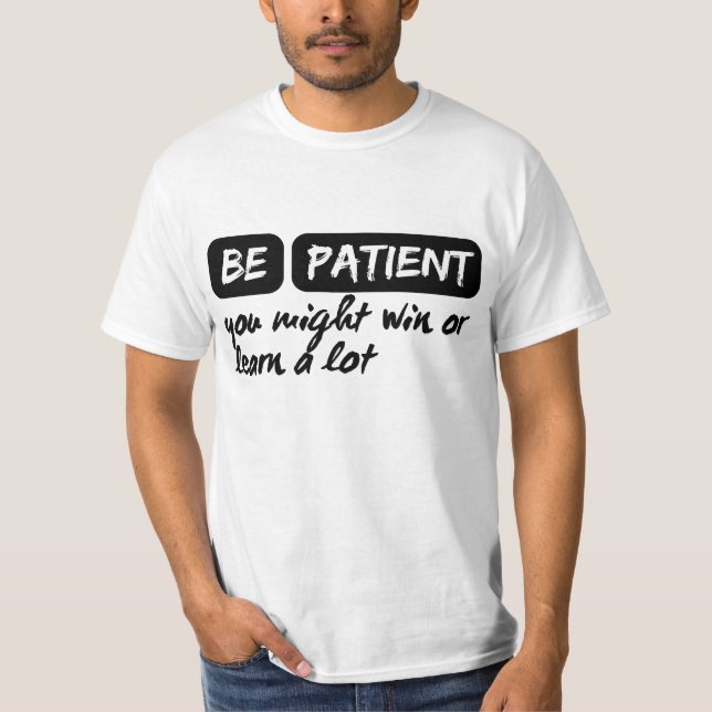 Camiseta seja paciente, você pode ganhar ou aprender muito (Frente)