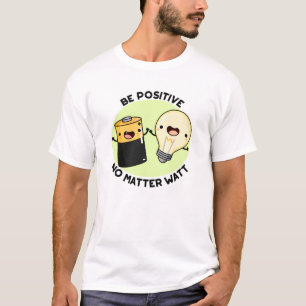 Camiseta Seja Positivo, Não Importa O Que Seja Engraçado.