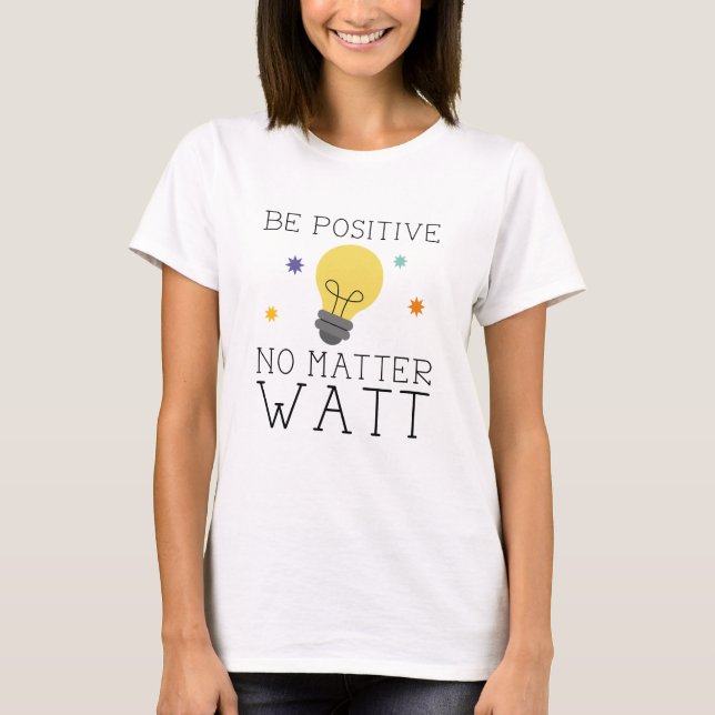 Camiseta Seja Positivo Não Importa Watt (Frente)