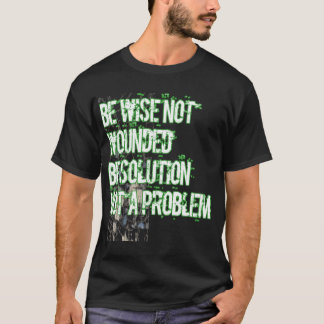 Camiseta Seja sábio, não ferido, não seja uma solução