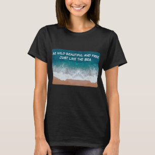 Camiseta Seja selvagem, bonita e livre. Assim como o mar,
