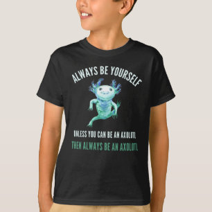 Camiseta Seja Sempre Você Mesmo, Design De Axolotl Engraç