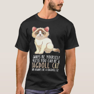 Camiseta Seja Sempre Você Mesmo E Seja Um Gato Ragdoll