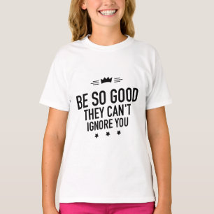 Camiseta Seja tão bom que não possa ignorá-lo - motivaciona