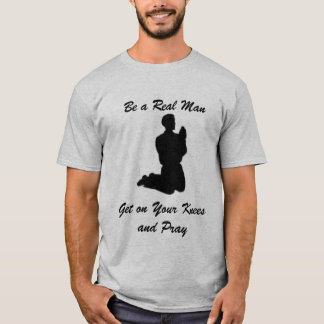 Camiseta Seja um homem real, obtenha em seus joelhos e Pray