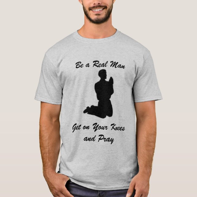 Camiseta Seja um homem real, obtenha em seus joelhos e Pray (Frente)