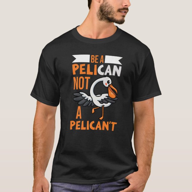 Camiseta Seja um pelicano, não um pássaro pelicano, pelican (Frente)