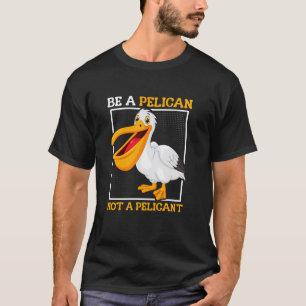 Camiseta Seja Um Pelicano Não Um Pelicano't Pássaro Engraça
