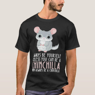 Camiseta Seja Você Mesmo Sempre E Seja Um Chinchila