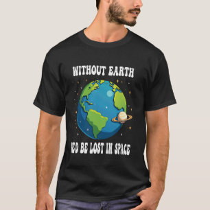 Camiseta Sem a Terra, estaríamos perdidos no espaço Dia fel