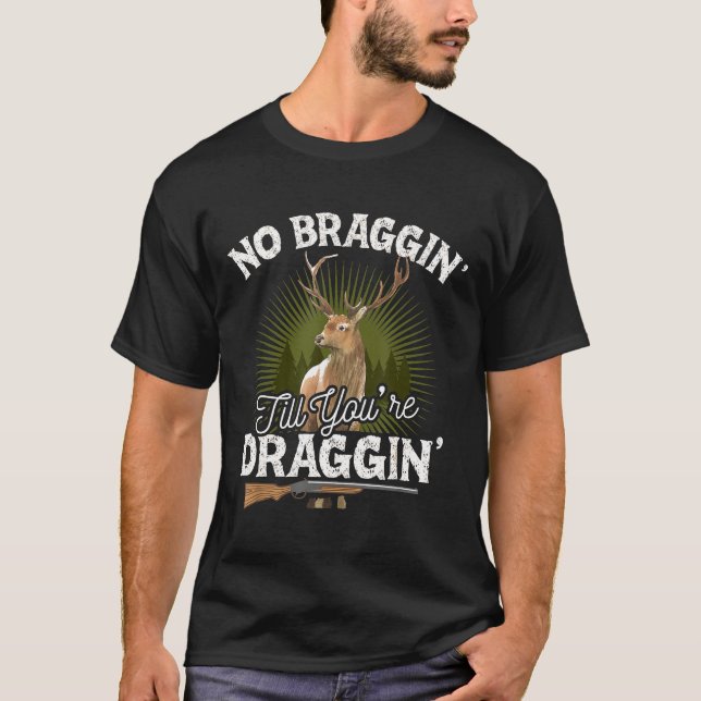 Camiseta Sem Braggin Até Você Draggin Deer Caçando Gif Hun (Frente)