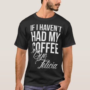 Camiseta Sem café Tchau Felicia café latão