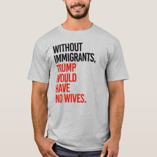 CAMISETA SEM IMIGRANTES, O TRUMP NÃO TERIA VAGAS