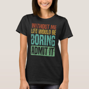 Camiseta Sem Mim, A Vida Seria Chata Admitir Que É Engraçad