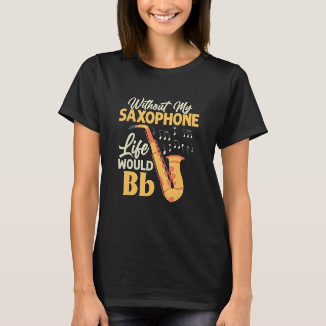 Camiseta Sem Minha Vida Saxofônica Seria Bb Sax Saxofonista (Frente)
