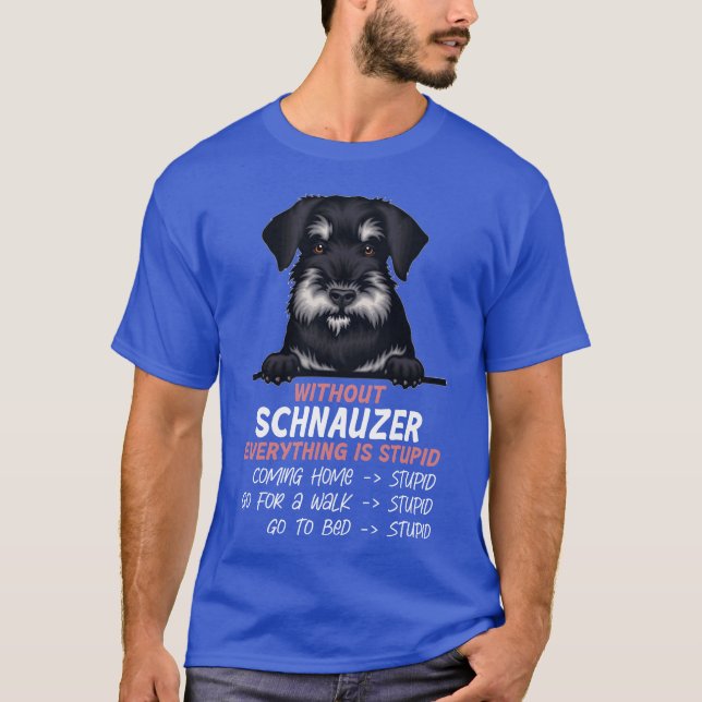 Camiseta Sem o Schnauzer tudo é estúpido amigo do cão (Frente)