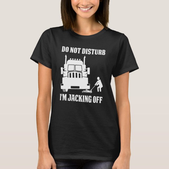 Camiseta Semi Truck Driver Do Not Disturb I'm Jacking Off (Frente)