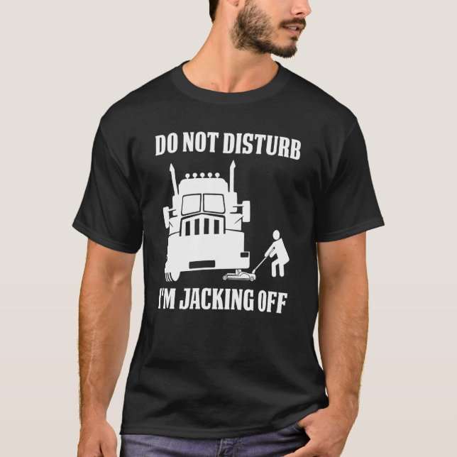 Camiseta Semi Truck Driver Do Not Disturb I'm Jacking Off (Frente)
