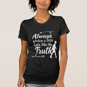 Camiseta Sempre Chegue um Pouco Tarde Como a Verdade