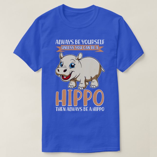 Camiseta Sempre Seja Seu, A Menos Que Possa Ser Um Hippo (Frente do Design)