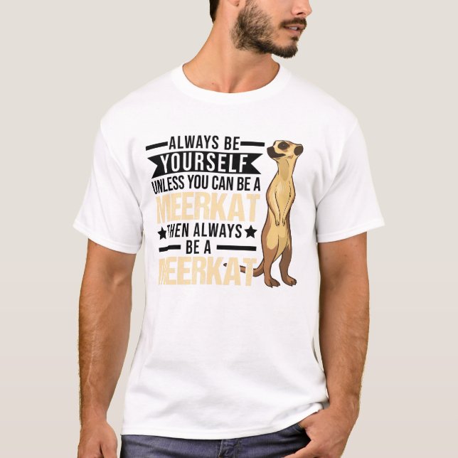 Camiseta Sempre Seja Você Mesmo A Menos Que Possa Um Meerka (Frente)