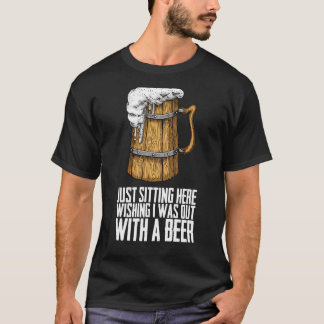 Camiseta Sentada aqui desejando que eu saísse com uma cerve