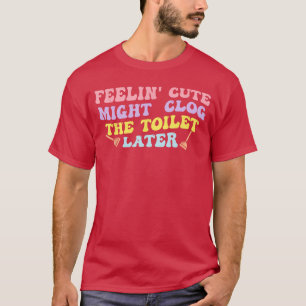 Camiseta Sentindo-se Fofo Pode Entupir o Vaso Sanitário Mai