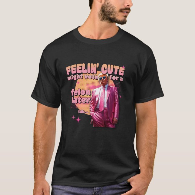 Camiseta Sentir-se bonito pode votar em um felon depois ros (Frente)