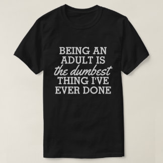 Camiseta Ser adulto é a coisa mais idiota que fiz