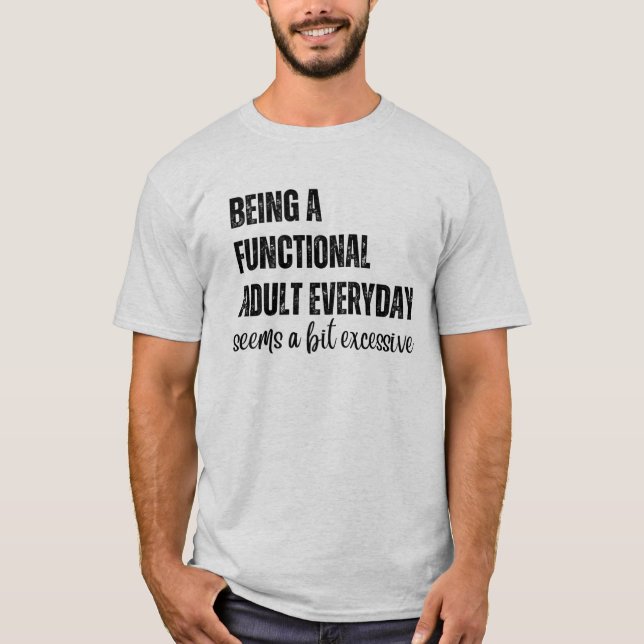 Camiseta Ser Adulto Funcional Todos Os Dias Parece Um Pouco (Frente)