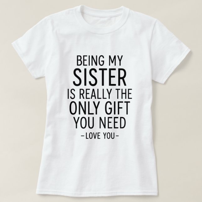 Camiseta Ser Irmã É o Único Presente que Você Precisa Desig (Frente do Design)