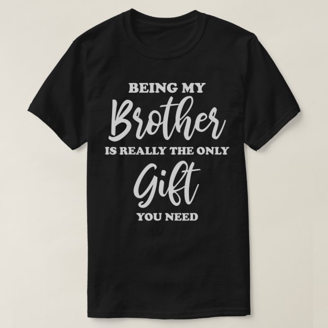 Camiseta Ser Meu Irmão É O Único Presente Que Você Precisa (Frente do Design)
