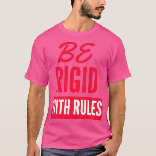 Camiseta Ser rígido com regras