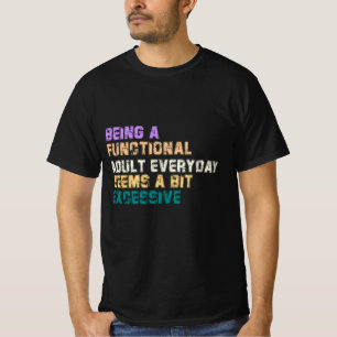 CAMISETA SER UM ADULTO FUNCIONAL TODO DIA PARECE UM POUCO
