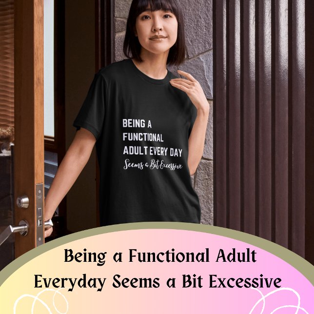 Camiseta Ser um adulto funcional todos os dias parece um po (Being a Functional Adult Everyday Seems a Bit Excessive - Hilarious Shirt and Gifts)