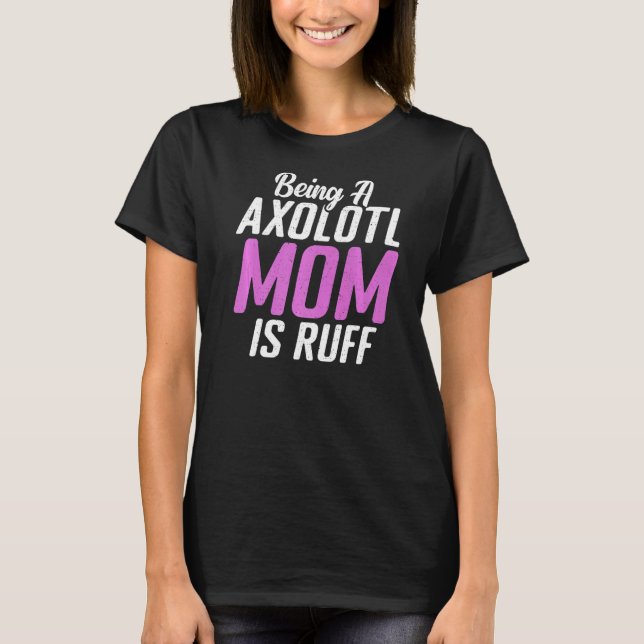 Camiseta Ser uma mãe Axolotl é ruff (Frente)