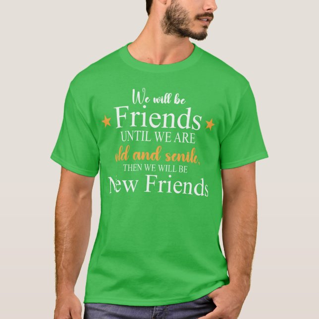 Camiseta Seremos amigos até sermos velhos e senis (Frente)