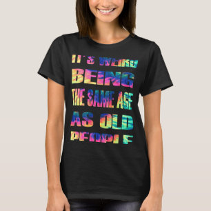 Camiseta Seria Estranho Ter A Mesma Idade Que A Velha Pesso
