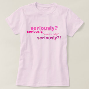 Camiseta seriamente? seriamente! , "seriamente", por